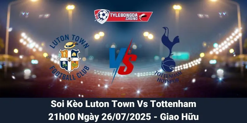Soi Kèo Luton Town Vs Tottenham 26/07/2025