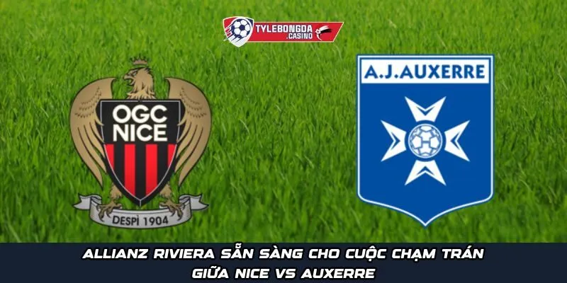 Allianz Riviera sẵn sàng cho cuộc chạm trán giữa Nice vs Auxerre