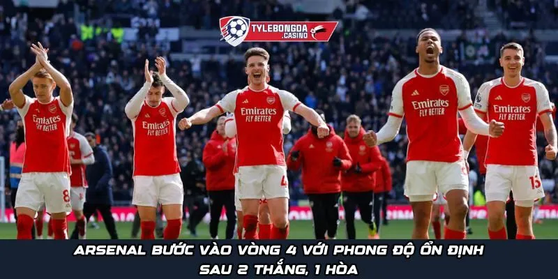 Arsenal bước vào vòng 4 với phong độ ổn định sau 2 thắng, 1 hòa