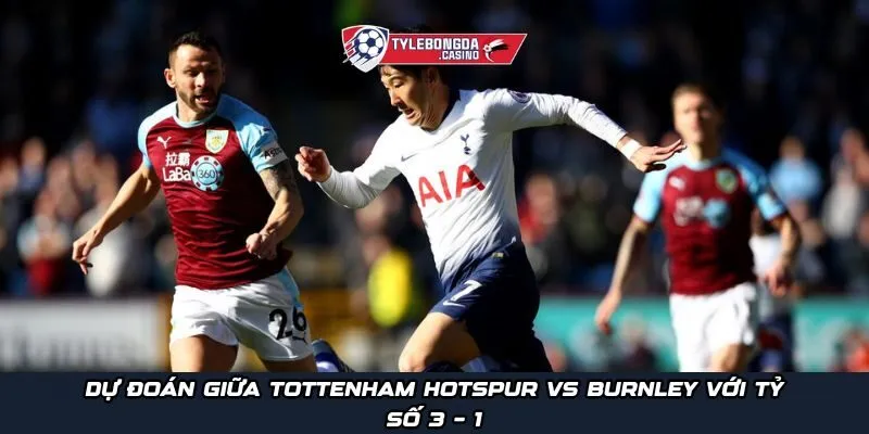 Dự đoán giữa Tottenham Hotspur vs Burnley với tỷ số 3 – 1