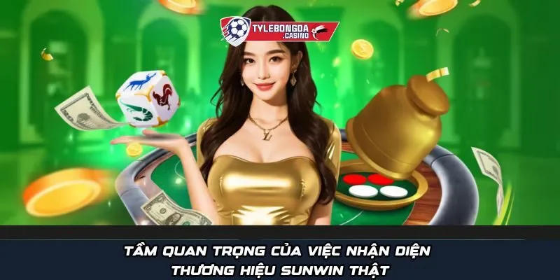 Tầm quan trọng của việc nhận diện thương hiệu Sunwin thật