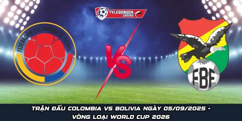 Trận đấu Colombia vs Bolivia ngày 05/09/2025 - Vòng loại World Cup 2026