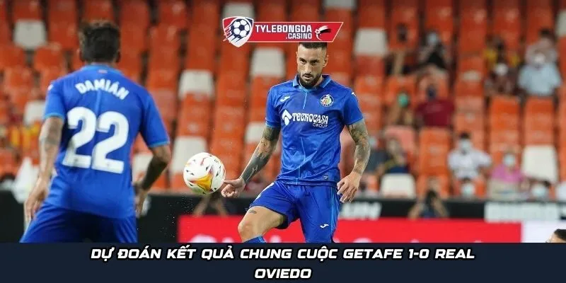 Dự đoán kết quả chung cuộc Getafe 1-0 Real Oviedo