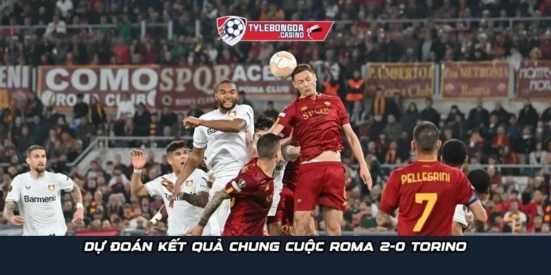 Dự đoán kết quả chung cuộc Roma 2-0 Torino