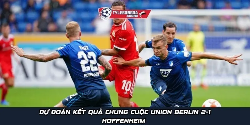 Dự đoán kết quả chung cuộc Union Berlin 2-1 Hoffenheim
