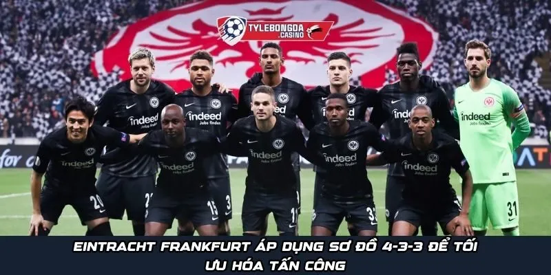 Eintracht Frankfurt áp dụng sơ đồ 4-3-3 để tối ưu hóa tấn công