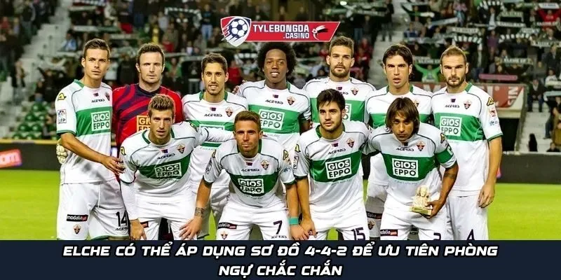 Elche có thể áp dụng sơ đồ 4-4-2 để ưu tiên phòng ngự chắc chắn