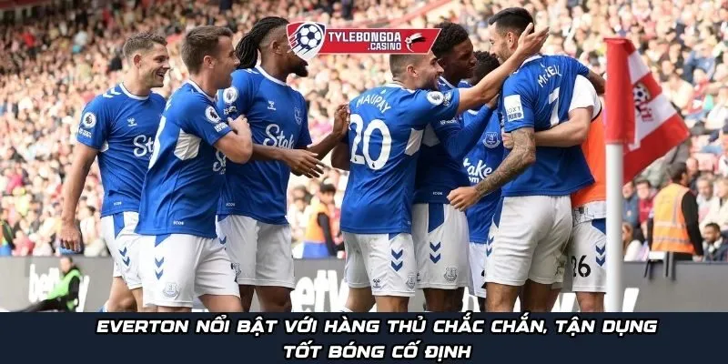 Everton nổi bật với hàng thủ chắc chắn và tận dụng bóng cố định tốt