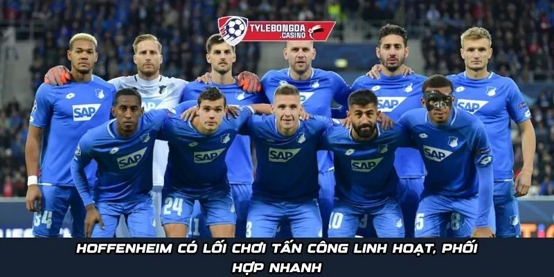 Hoffenheim có lối chơi tấn công linh hoat, phối hợp nhanh