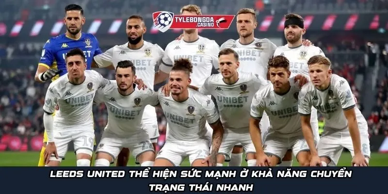 Leeds United thể hiện sức mạnh ở khả năng chuyển trạng thái nhanh