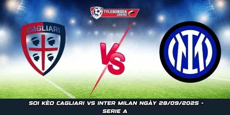 Soi kèo Cagliari vs Inter Milan ngày 28/09/2025 - Serie A