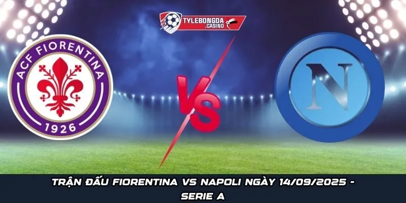 Trận đấu Fiorentina vs Napoli Ngày 14/09/2025 - Serie A
