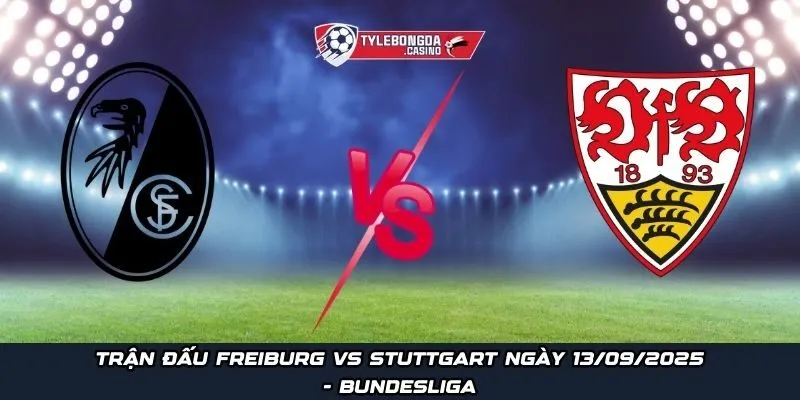 Trận đấu Freiburg vs Stuttgart ngày 13/09/2025 - Bundesliga