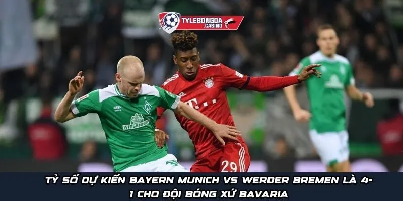 Tỷ số dự kiến Bayern Munich vs Werder Bremen là 4-1 cho đội bóng xứ Bavaria