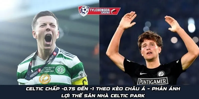 Celtic chấp -0.75 đến -1 theo kèo châu Á – phản ánh lợi thế sân nhà Celtic Park