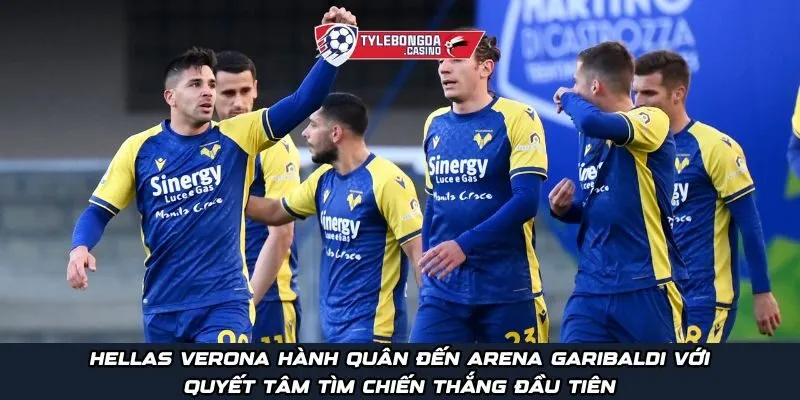 Hellas Verona hành quân đến Arena Garibaldi với quyết tâm tìm chiến thắng đầu tiên