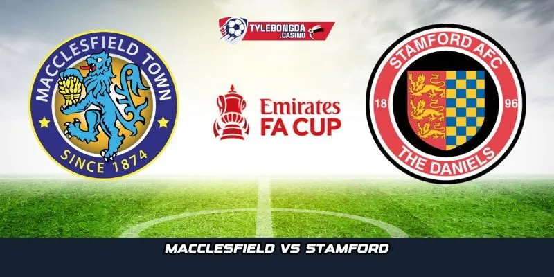 Macclesfield vs Stamford đều đặt mục tiêu giành tấm vé tiến sâu vào FA Cup 2025/26