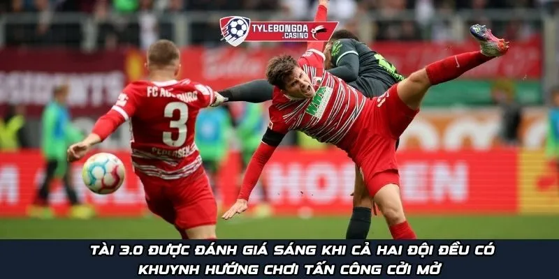 Tài 3.0 được đánh giá sáng khi cả hai đội đều có khuynh hướng chơi tấn công cởi mở