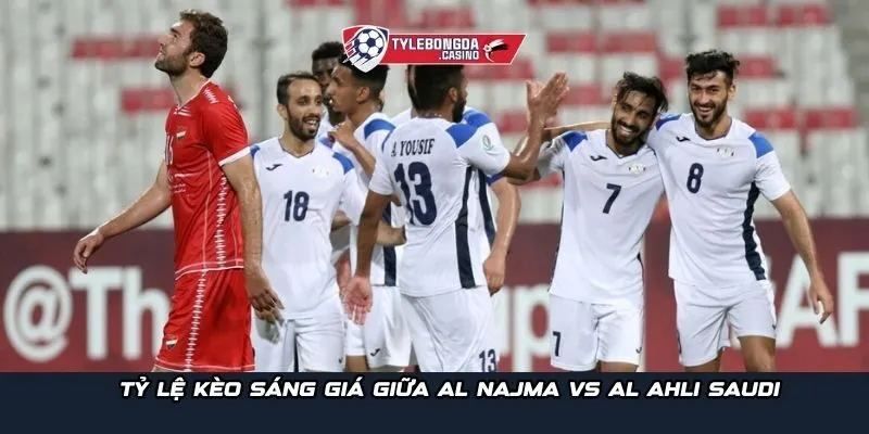 Tỷ lệ kèo sáng giá giữa  Al Najma vs Al Ahli Saudi