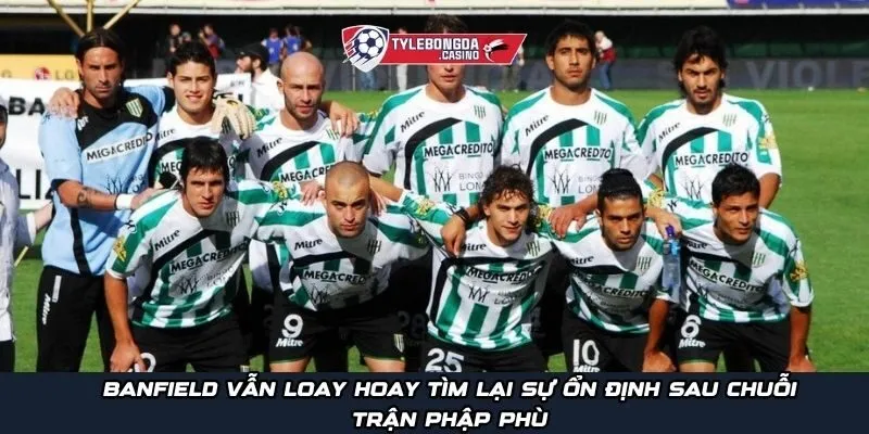 Banfield vẫn loay hoay tìm lại sự ổn định sau chuỗi trận phập phù