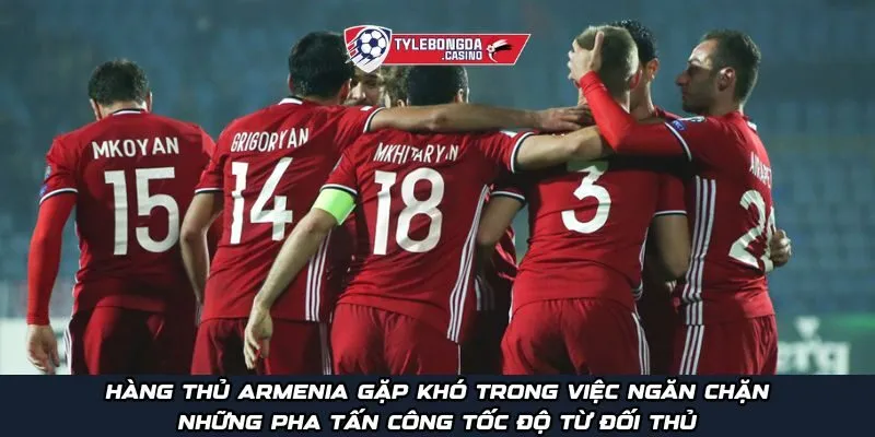 Hàng thủ Armenia gặp khó trong việc ngăn chặn những pha tấn công tốc độ từ đối thủ