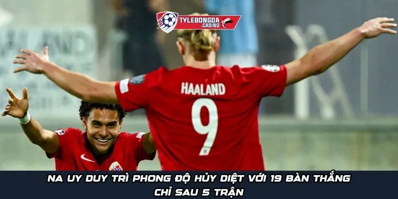 Na Uy duy trì phong độ hủy diệt với 19 bàn thắng chỉ sau 5 trận