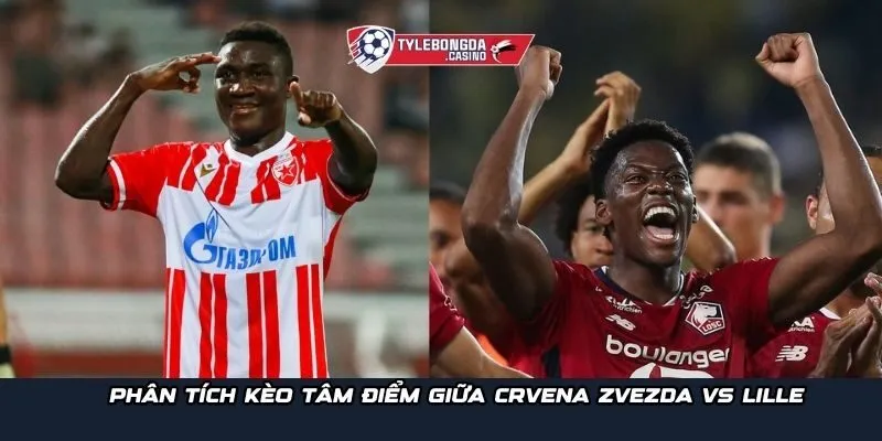 Phân tích kèo tâm điểm giữa Crvena Zvezda vs Lille